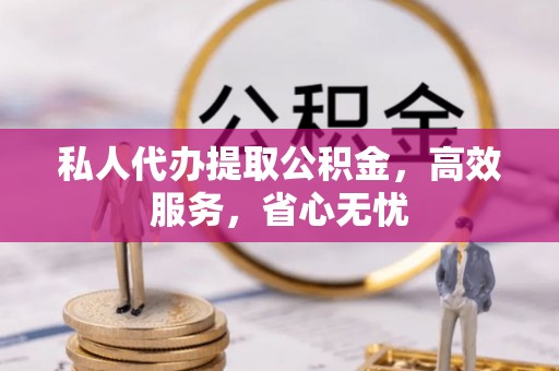 马龙私人代办提取公积金，高效服务，省心无忧