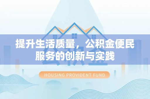 马龙提升生活质量，公积金便民服务的创新与实践