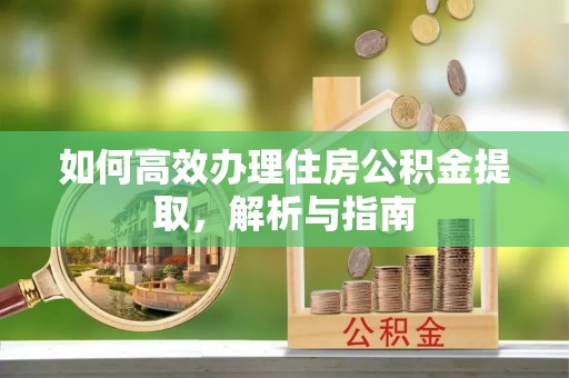 马龙如何高效办理住房公积金提取，解析与指南