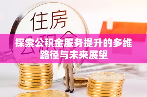 马龙探索公积金服务提升的多维路径与未来展望