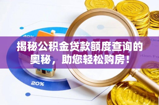 马龙揭秘公积金贷款额度查询的奥秘，助您轻松购房！