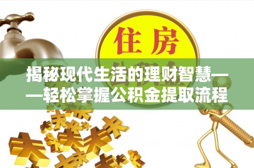 马龙揭秘现代生活的理财智慧——轻松掌握公积金提取流程的实用指南