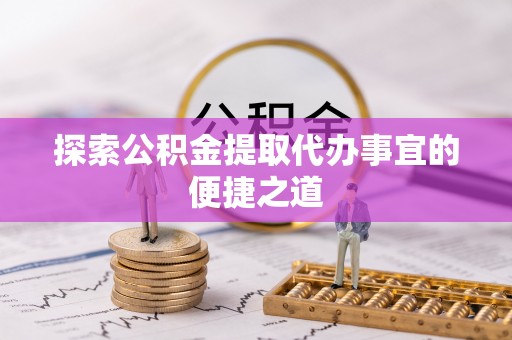 马龙探索公积金提取代办事宜的便捷之道