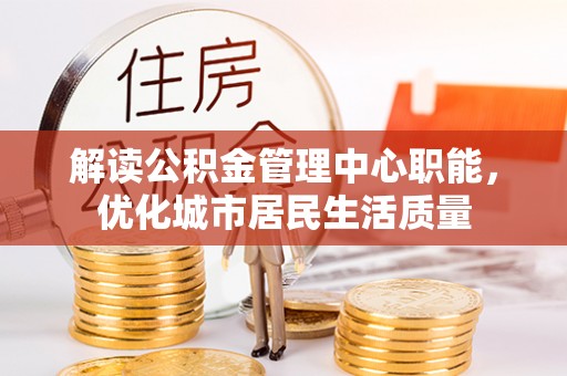 马龙解读公积金管理中心职能，优化城市居民生活质量