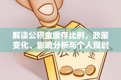 马龙解读公积金缴存比例，政策变化、影响分析与个人规划