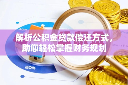马龙解析公积金贷款偿还方式，助您轻松掌握财务规划