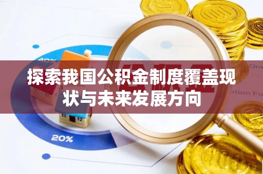 马龙探索我国公积金制度覆盖现状与未来发展方向