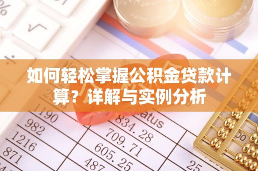 马龙如何轻松掌握公积金贷款计算？详解与实例分析