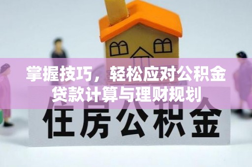 马龙掌握技巧，轻松应对公积金贷款计算与理财规划
