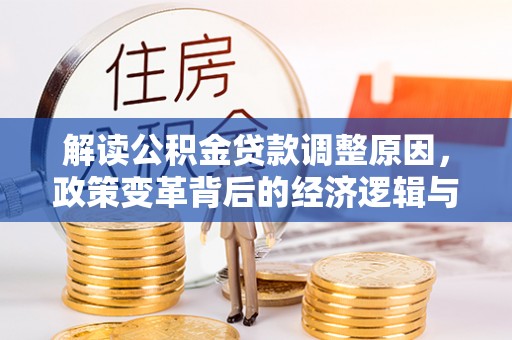 马龙解读公积金贷款调整原因，政策变革背后的经济逻辑与民生影响